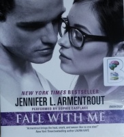 Fall With Me written by Jennifer L. Armentrout performed by Sophie Eastlake on CD (Unabridged)